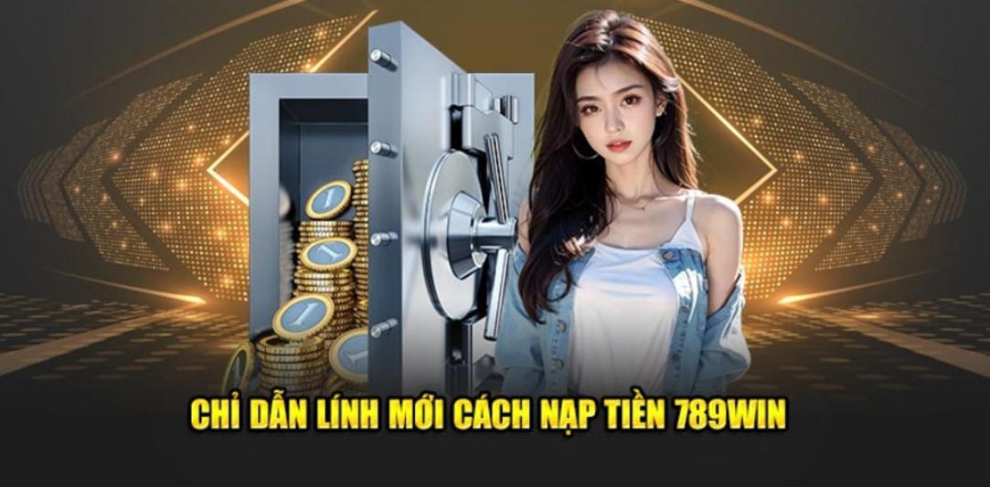 Hướng dẫn chi tiết cách Nạp tiền 789win hiệu quả và nhanh chóng cho Newbie