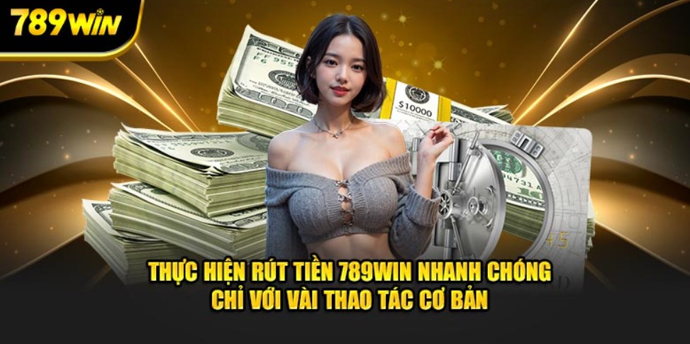 Hướng dẫn phương thức Rút tiền 789win siêu tốc cho tân thủ